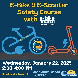 E-Bike & E-Scooter Safety Course with E-Bike Sense on Wednesday, January 22, 2025, from 2:00-4:00 PM. Rescheduled from 1/8. Generously Funded by HVPTO.